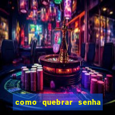 como quebrar senha do winrar